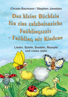 ebook PDF PDF-BUCH Das kleine Büchlein für eine erlebnisreiche Frühlingszeit. Frühling mit Kindern - Lieder, Spiele, Basteln, Rezepte und vieles mehr 