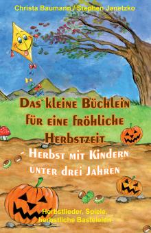 ebook PDF PDF-BUCH Das kleine Büchlein für eine fröhliche Herbstzeit - Herbst mit Kindern unter drei Jahren - Herbstlieder, Spiele, herbstliche Basteleien 